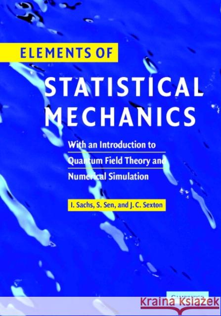 Elements of Statistical Mechanics: With an Introduction to Quantum Field Theory and Numerical Simulation Sachs, Ivo 9780521841986 Cambridge University Press