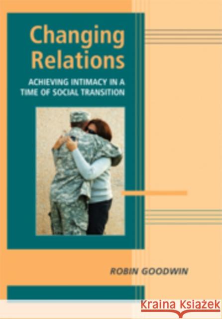 Changing Relations: Achieving Intimacy in a Time of Social Transition Goodwin, Robin 9780521842044 Cambridge University Press