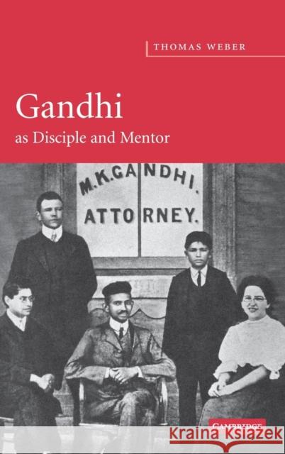 Gandhi as Disciple and Mentor Thomas Weber (La Trobe University, Victoria) 9780521842303