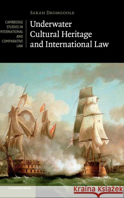 Underwater Cultural Heritage and International Law Sarah Dromgoole 9780521842310 0