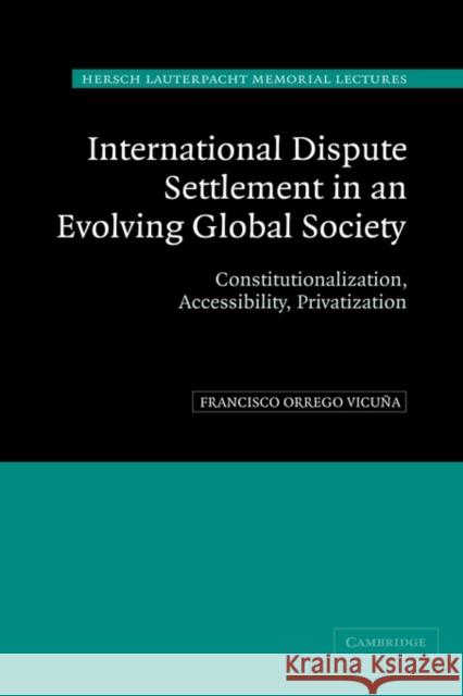 International Dispute Settlement in an Evolving Global Society: Constitutionalization, Accessibility, Privatization Orrego Vicuña, Francisco 9780521842396 Cambridge University Press