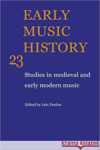 Early Music History: Volume 23: Studies in Medieval and Early Modern Music Fenlon, Iain 9780521842501 Cambridge University Press