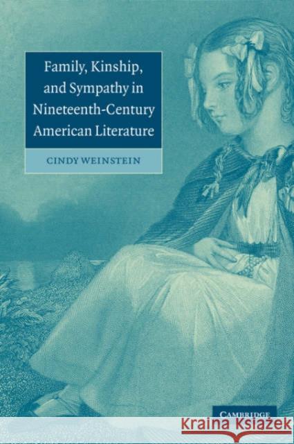 Family, Kinship, and Sympathy in Nineteenth-Century American Literature Cindy Weinstein 9780521842532 Cambridge University Press