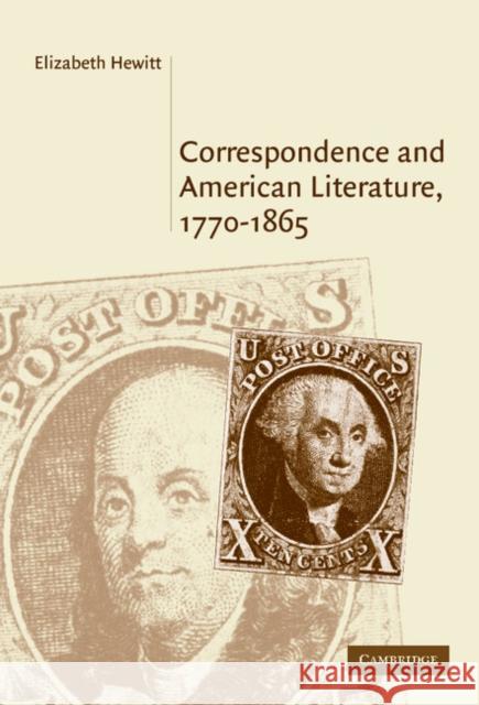 Correspondence and American Literature, 1770–1865 Elizabeth Hewitt (Ohio State University) 9780521842556