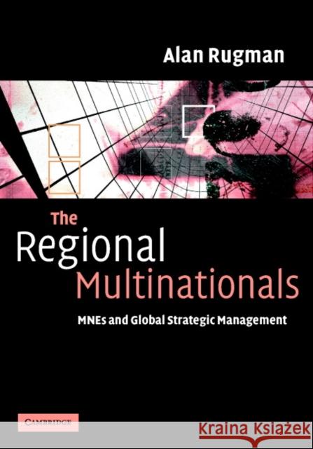 The Regional Multinationals: Mnes and 'Global' Strategic Management Rugman, Alan M. 9780521842655