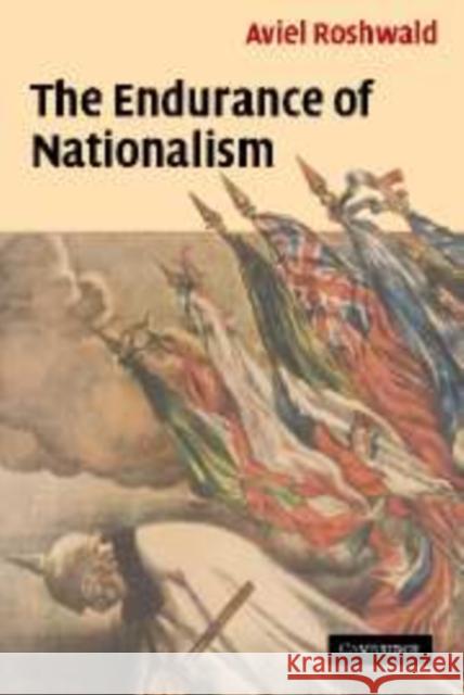 The Endurance of Nationalism: Ancient Roots and Modern Dilemmas Roshwald, Aviel 9780521842679 CAMBRIDGE UNIVERSITY PRESS