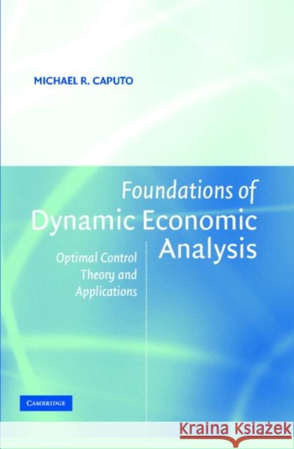Foundations of Dynamic Economic Analysis: Optimal Control Theory and Applications Caputo, Michael R. 9780521842723 Cambridge University Press