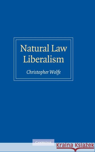 Natural Law Liberalism Christopher Wolfe 9780521842785