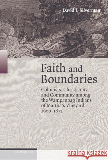 Faith and Boundaries: Colonists, Christianity, and Community Among the Wampanoag Indians of Martha's Vineyard, 1600-1871 Silverman, David J. 9780521842808