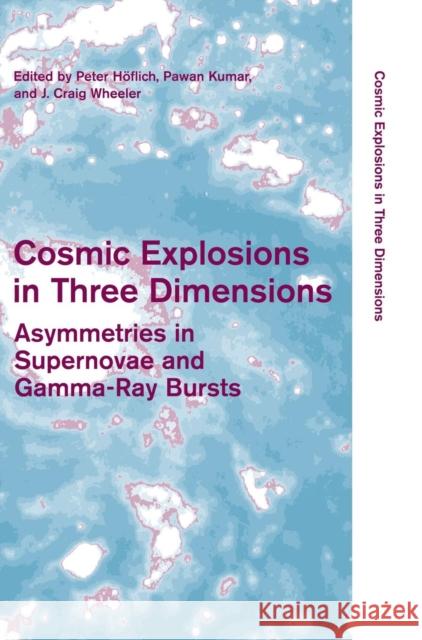 Cosmic Explosions in Three Dimensions: Asymmetries in Supernovae and Gamma-Ray Bursts Höflich, Peter 9780521842860 Cambridge University Press