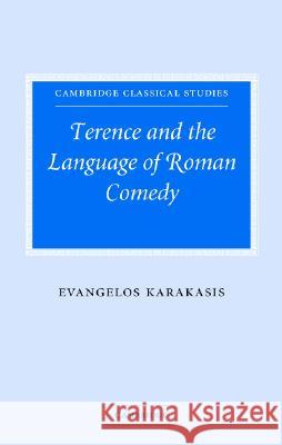 Terence and the Language of Roman Comedy Evangelos Karakasis P. E. Easterling M. K. Hopkins 9780521842983