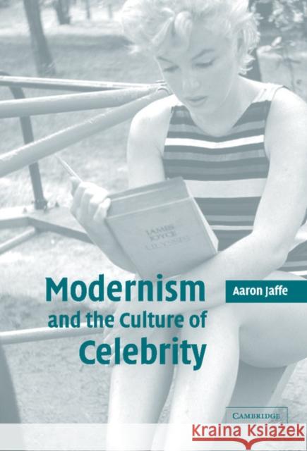 Modernism and the Culture of Celebrity Aaron Jaffe 9780521843010