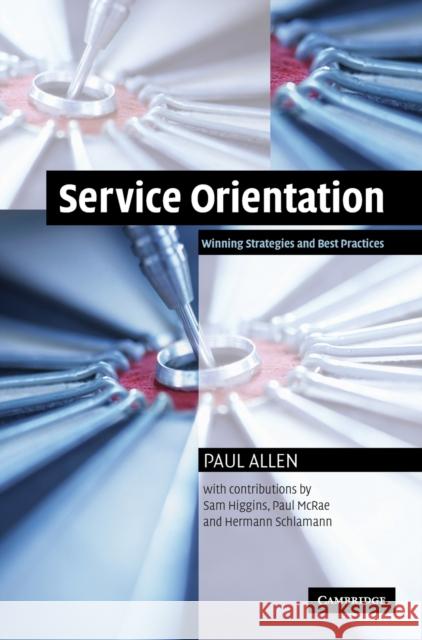 Service Orientation: Winning Strategies and Best Practices Allen, Paul 9780521843362 Cambridge University Press