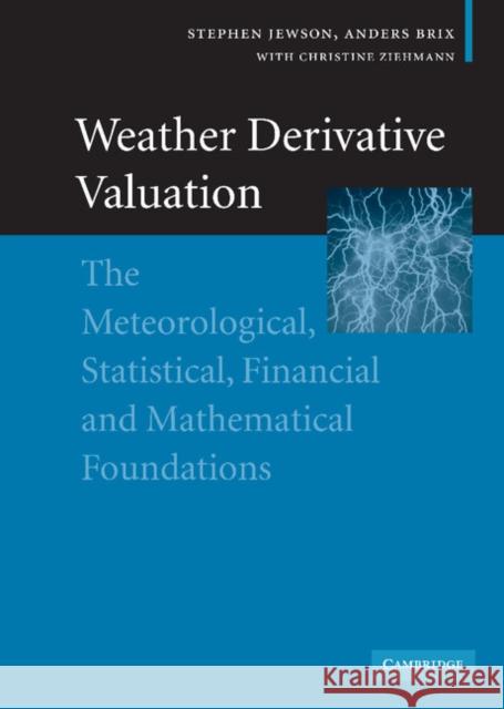 Weather Derivative Valuation: The Meteorological, Statistical, Financial and Mathematical Foundations Jewson, Stephen 9780521843713 Cambridge University Press