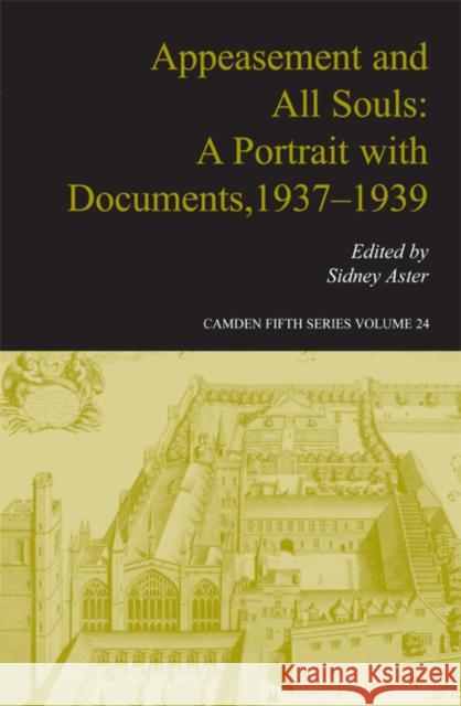 Appeasement and All Souls: A Portrait with Documents, 1937–1939 Sidney Aster (University of Toronto) 9780521843744