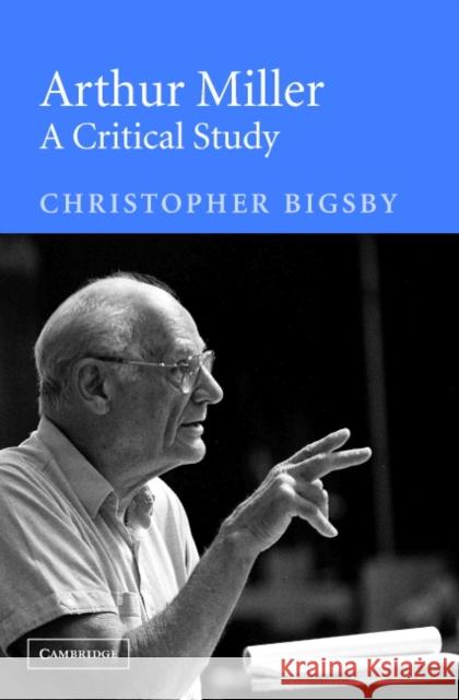 Arthur Miller: A Critical Study Bigsby, Christopher 9780521844161 Cambridge University Press