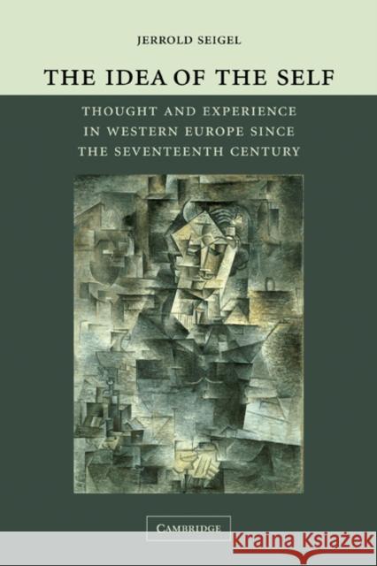 The Idea of the Self: Thought and Experience in Western Europe Since the Seventeenth Century Seigel, Jerrold 9780521844178 Cambridge University Press