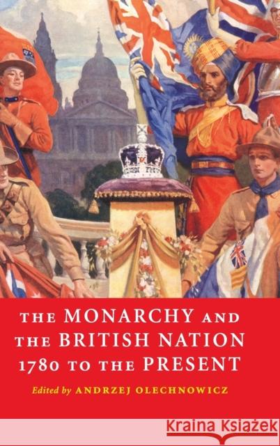 The Monarchy and the British Nation, 1780 to the Present Andrzej Olechnowicz 9780521844611