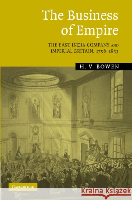 The Business of Empire: The East India Company and Imperial Britain, 1756-1833 Bowen, H. V. 9780521844772 Cambridge University Press