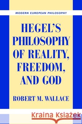 Hegel's Philosophy of Reality, Freedom, and God Robert M. Wallace 9780521844840 Cambridge University Press