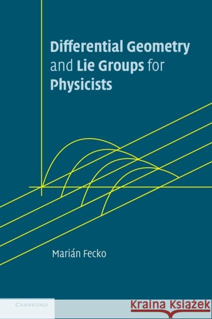 Differential Geometry and Lie Groups for Physicists Marian Fecko Mari??n Fecko 9780521845076 Cambridge University Press