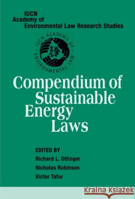 Compendium of Sustainable Energy Laws Richard L. Ottinger Nicholas A. Robinson Victor Tafur 9780521845267 Cambridge University Press