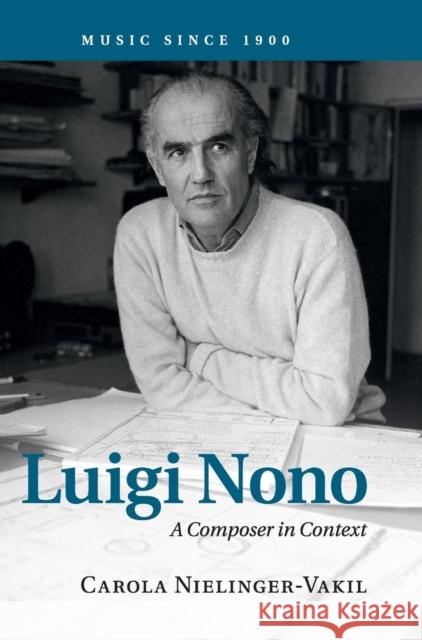 Luigi Nono: A Composer in Context Nielinger-Vakil, Carola 9780521845342 Cambridge University Press