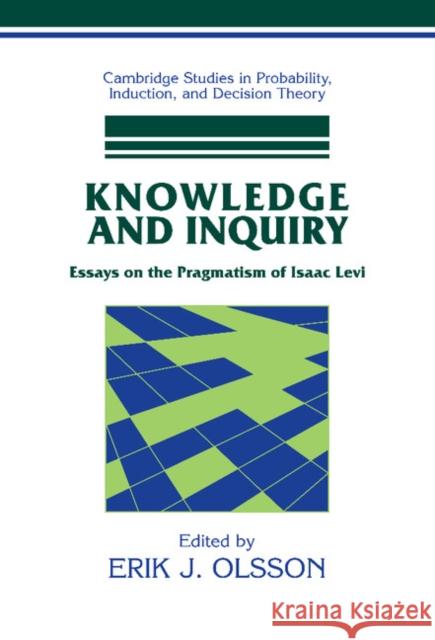 Knowledge and Inquiry: Essays on the Pragmatism of Isaac Levi Olsson, Erik J. 9780521845564 Cambridge University Press