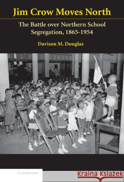 Jim Crow Moves North: The Battle over Northern School Segregation, 1865–1954 Davison Douglas (College of William and Mary, Virginia) 9780521845649 Cambridge University Press