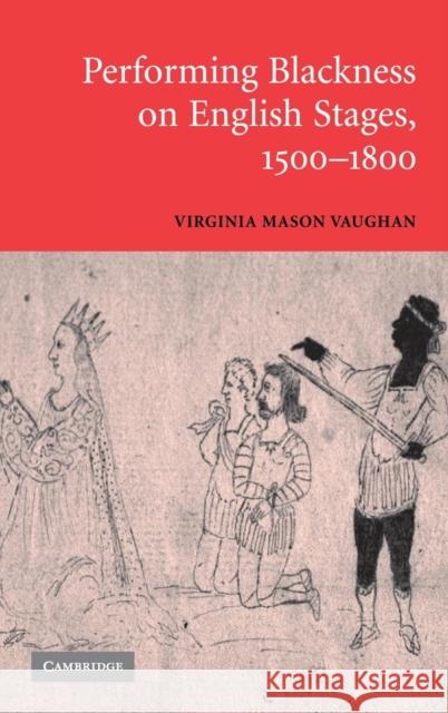 Performing Blackness on English Stages, 1500-1800 Virginia Mason Vaughan 9780521845847