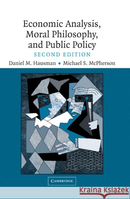 Economic Analysis, Moral Philosophy and Public Policy Daniel M. Hausman Michael S. McPherson 9780521846295