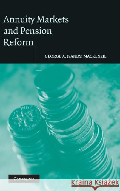 Annuity Markets and Pension Reform George A. (Sandy) MacKenzie G. A. MacKenzie 9780521846325 Cambridge University Press