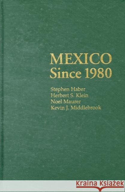 Mexico since 1980 Stephen Haber (Stanford University, California), Herbert S. Klein (Columbia University, New York), Noel Maurer, Kevin J. 9780521846417