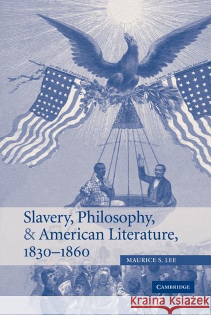 Slavery, Philosophy, and American Literature, 1830-1860 Maurice S. Lee 9780521846530 Cambridge University Press