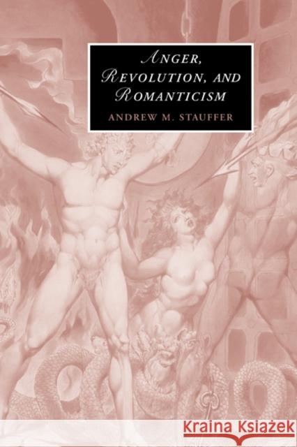 Anger, Revolution, and Romanticism Andrew M. Stauffer (Associate Professor, Boston University) 9780521846752 Cambridge University Press