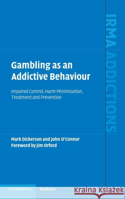 Gambling as an Addictive Behaviour: Impaired Control, Harm Minimisation, Treatment and Prevention Mark Dickerson (University of Western Australia, Perth), John O'Connor (University of Western Australia, Perth) 9780521847018 Cambridge University Press