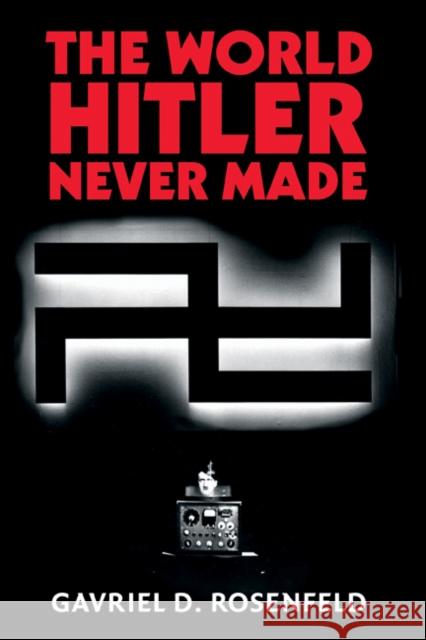 The World Hitler Never Made: Alternate History and the Memory of Nazism Gavriel D. Rosenfeld (Fairfield University, Connecticut) 9780521847063 Cambridge University Press