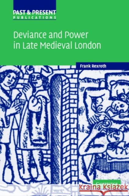 Deviance and Power in Late Medieval London Frank Rexroth Pamela Selwyn 9780521847308 Cambridge University Press