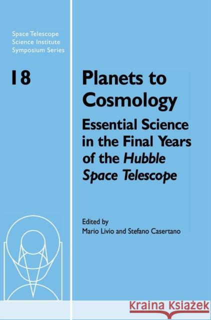 Planets to Cosmology: Essential Science in the Final Years of the Hubble Space Telescope: Proceedings of the Space Telescope Science Institute Symposium, Held in Baltimore, Maryland May 3–6, 2004 Mario Livio (Space Telescope Science Institute, Baltimore), Stefano Casertano (Space Telescope Science Institute, Baltim 9780521847582 Cambridge University Press