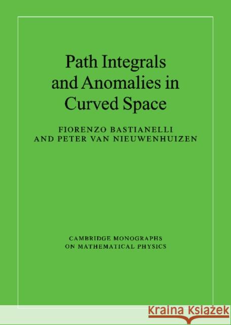 Path Integrals and Anomalies in Curved Space Fiorenzo Bastianelli Peter Va 9780521847612