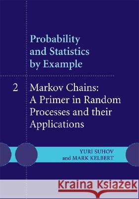 Probability and Statistics by Example: Volume 2, Markov Chains: A Primer in Random Processes and Their Applications Suhov, Yuri 9780521847674 Cambridge University Press