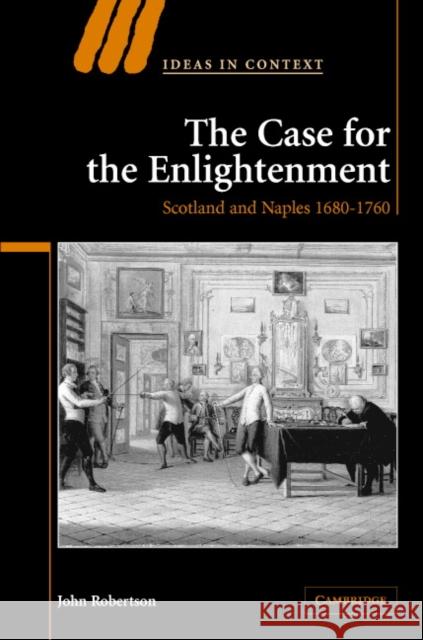 The Case for the Enlightenment: Scotland and Naples 1680-1760 Robertson, John 9780521847872 CAMBRIDGE UNIVERSITY PRESS