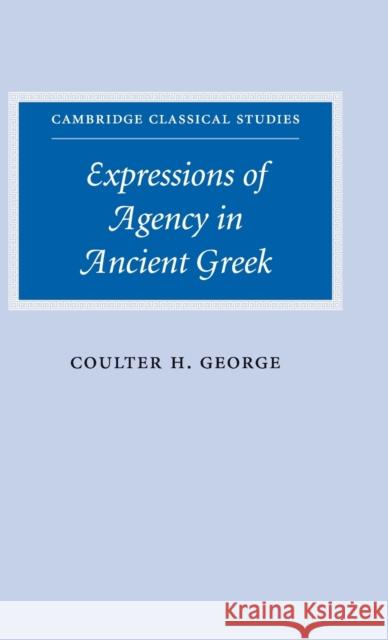 Expressions of Agency in Ancient Greek Coulter George P. E. Easterling M. K. Hopkins 9780521847896 Cambridge University Press