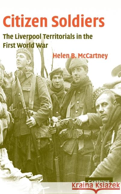 Citizen Soldiers: The Liverpool Territorials in the First World War McCartney, Helen B. 9780521848008 Cambridge University Press