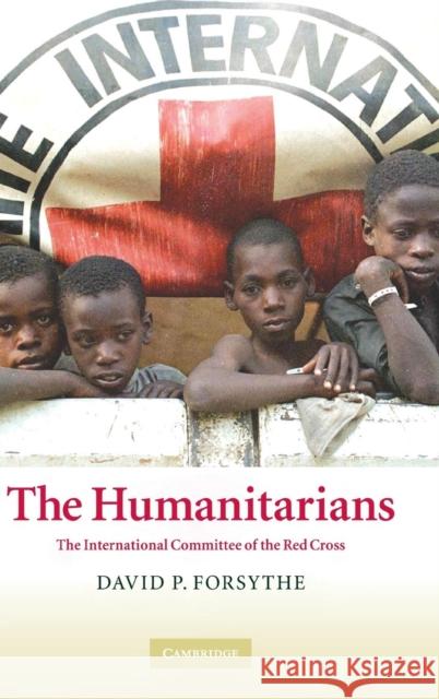The Humanitarians: The International Committee of the Red Cross Forsythe, David P. 9780521848282 Cambridge University Press