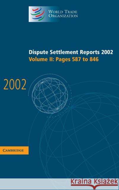Dispute Settlement Reports 2002: Volume 2, Pages 587-846 World Trade Organization                 World Trade Organization 9780521848398 Cambridge University Press