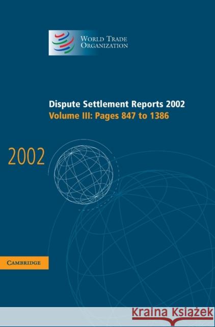 Dispute Settlement Reports 2002: Volume 3, Pages 847-1386 World Trade Organization                 World Trade Organization 9780521848404 Cambridge University Press