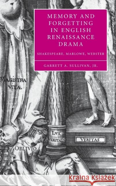 Memory and Forgetting in English Renaissance Drama: Shakespeare, Marlowe, Webster Sullivan, Garrett A. 9780521848428 Cambridge University Press