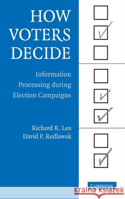 How Voters Decide: Information Processing in Election Campaigns Richard R. Lau (Rutgers University, New Jersey), David P. Redlawsk (University of Iowa) 9780521848596 Cambridge University Press