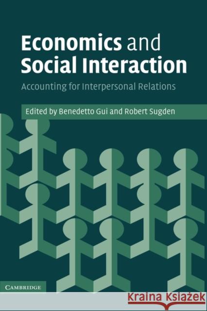 Economics and Social Interaction: Accounting for Interpersonal Relations Benedetto Gui (Università degli Studi di Padova, Italy), Robert Sugden (University of East Anglia) 9780521848848